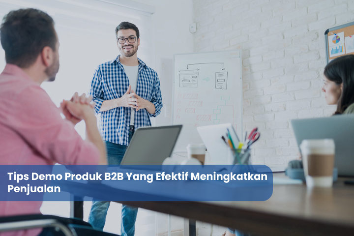 Tips Demo Produk B2B Yang Efektif Meningkatkan Penjualan