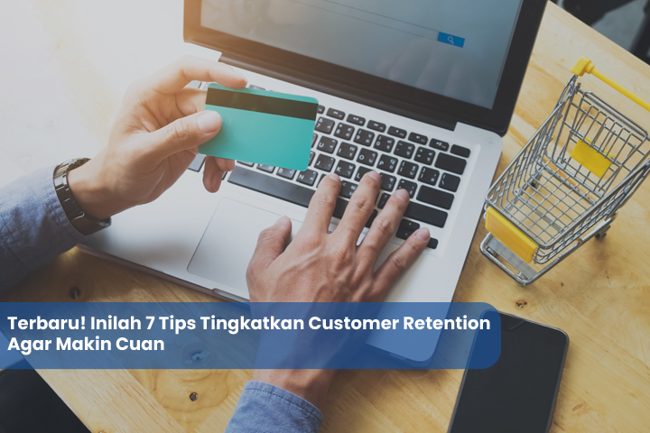 Terbaru Inilah 7 Tips Tingkatkan Customer Retention Agar Makin Cuan