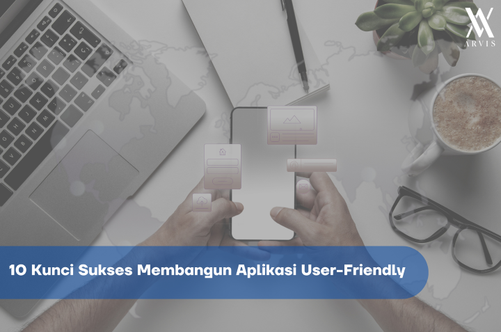 Kunci Sukses Membangun Aplikasi User-Friendly